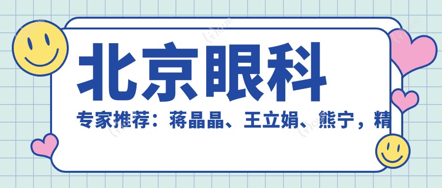 北京眼科医生推荐：蒋晶晶、王立娟、熊宁，精通全飞秒近视手术、白内障及高度近视矫正