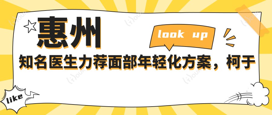 惠州有名医生力荐面部年轻化方案,柯于金、胥恒等医生精通埋线提升与综合美肤