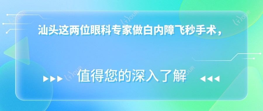 汕头这两位眼科医生做白内障飞秒手术，技艺精细受赞誉