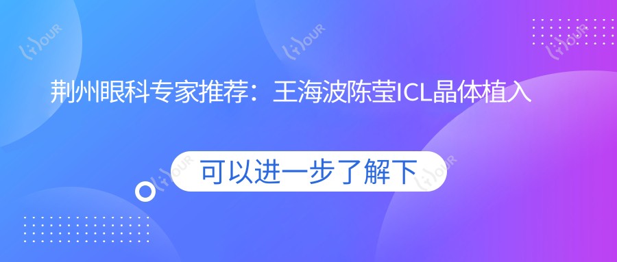 荆州眼科医生推荐:王海波陈莹ICL晶体植入手术备受好评!