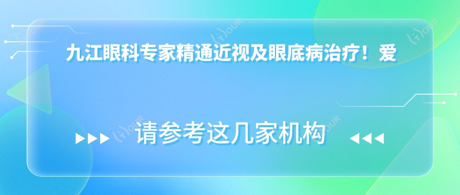 九江眼科医生精通近视及眼底病治疗!爱尔眼科李红鸣等名医,技术精细,口碑优良!