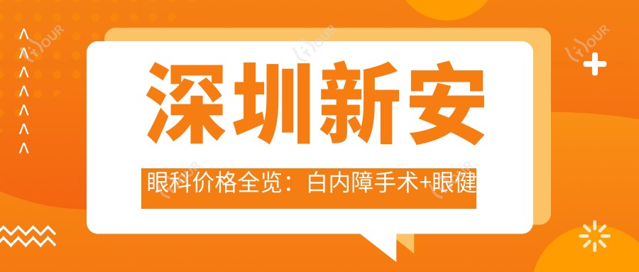 深圳新安眼科价格全览:白内障手术+眼健康检查实惠价