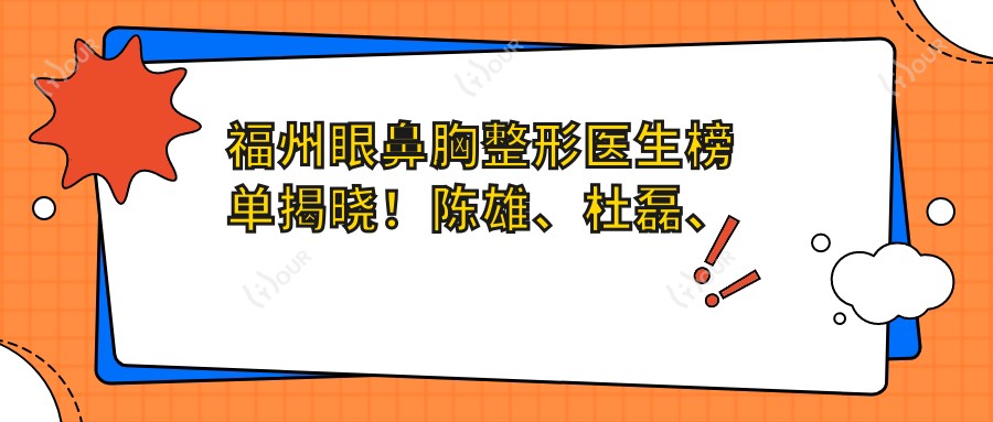 福州眼鼻胸整形医生榜单揭晓!陈雄、杜磊、郭国祥以精细技艺获赞!