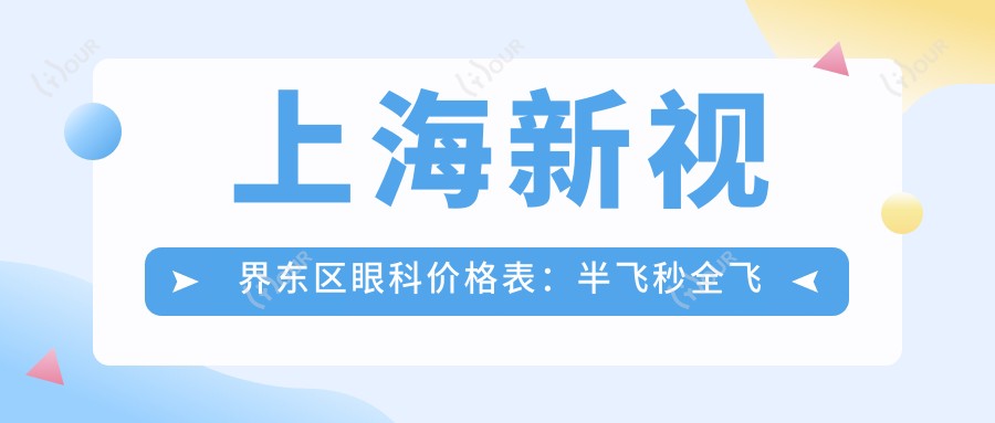 上海新视界东区眼科价格表:半飞秒全飞秒近视矫正+散光弱视治疗+角膜塑形镜详询