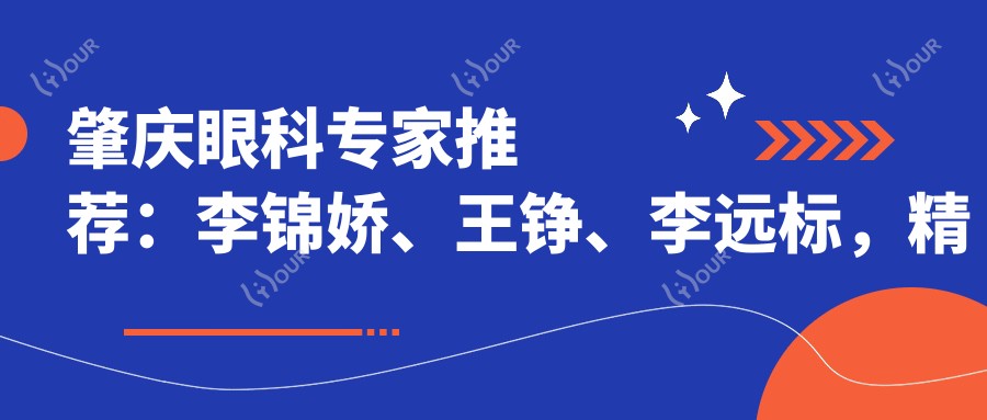 肇庆眼科医生推荐:李锦娇、王铮、李远标,精通ICL晶体植入,口碑优良!