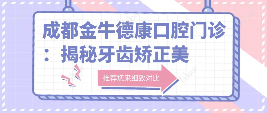 成都金牛德康口腔门诊：揭秘牙齿矫正美白种植全攻略价格表