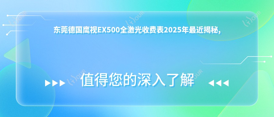 东莞德国鹰视EX500全激光收费表2025年较近揭秘,含德国阿玛仕750rs全激光/德国鹰视EX500全激光/Smart千频全激光手术收费明细
