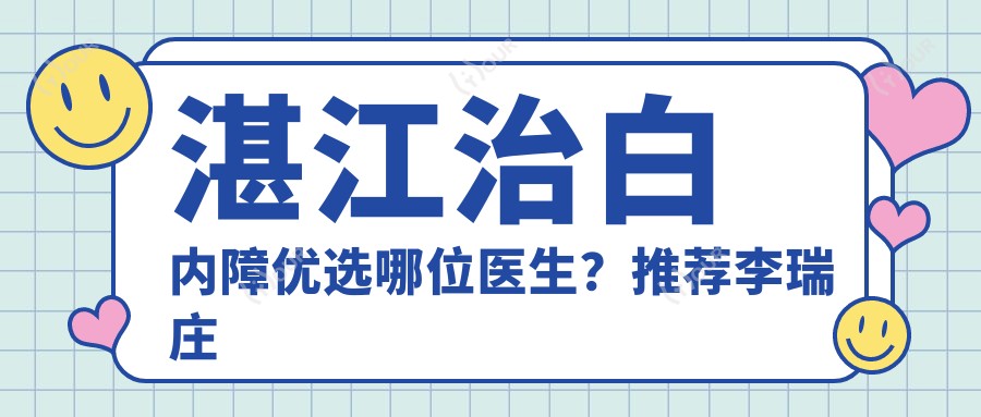 湛江治白内障优选哪位医生?推荐李瑞庄技术精细