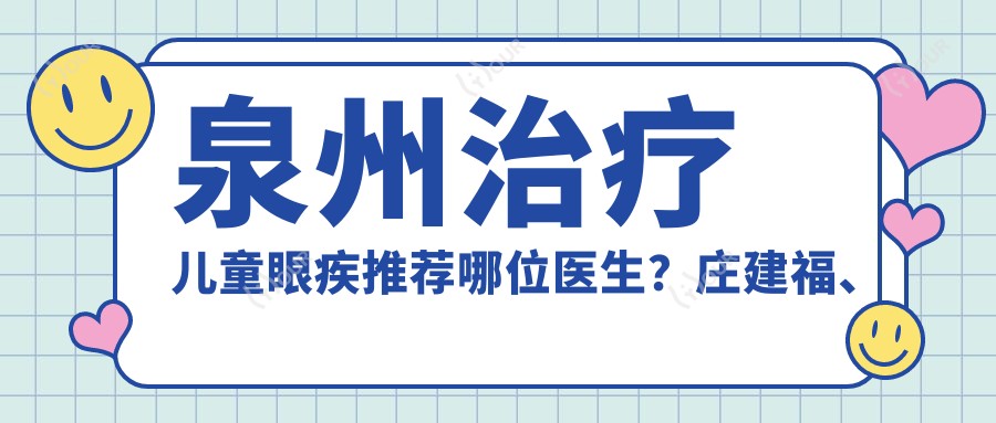 泉州治疗儿童眼疾推荐哪位医生？庄建福、林朝斌、高莹莹三位医生经验比较丰富