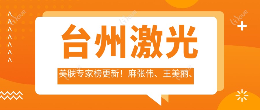 台州激光美肤医生榜更新！麻张伟、王美丽、占洁凭技术受瞩目！