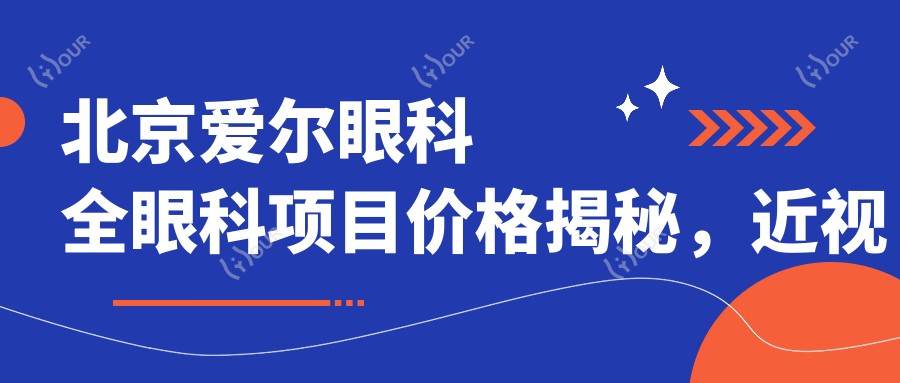 北京爱尔眼科全眼科项目价格揭秘,近视激光、白内障手术等你来询!