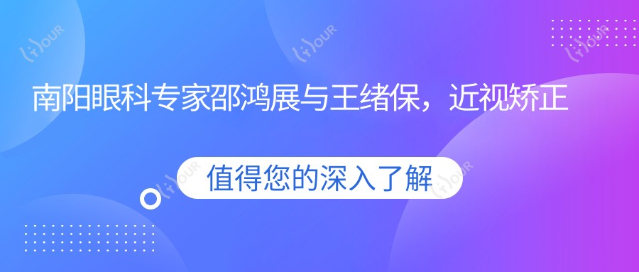 南阳眼科医生邵鸿展与王绪保，近视矫正及白内障手术技术佳，口碑优良