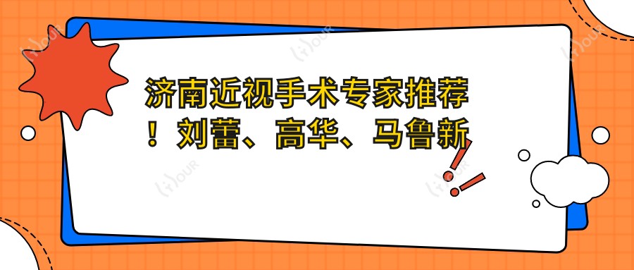 济南近视手术医生推荐！刘蕾、高华、马鲁新擅长飞秒及晶体植入，口碑实力兼具！