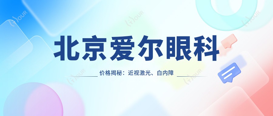 北京爱尔眼科价格揭秘：近视激光、白内障手术等眼科项目费用一览