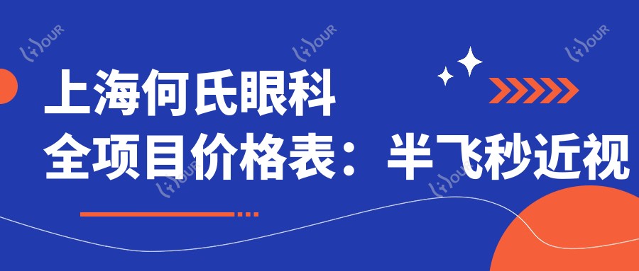 上海何氏眼科全项目价格表:半飞秒近视矫正|白内障手术|ICL晶体植入费用详解