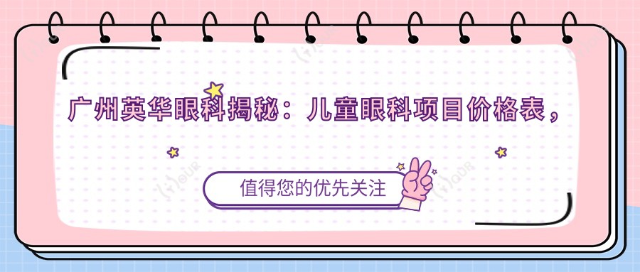 广州英华眼科揭秘:儿童眼科项目价格表,近视矫正&斜弱视治疗一网打尽