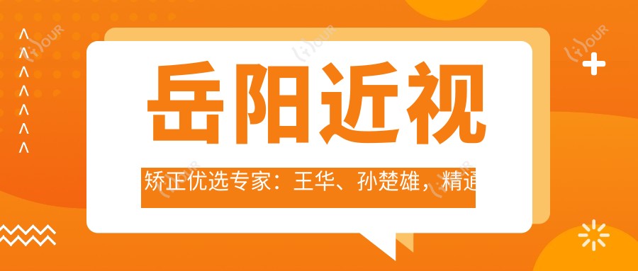 岳阳近视矫正优选医生:王华、孙楚雄,精通激光近视、ICL晶体植入