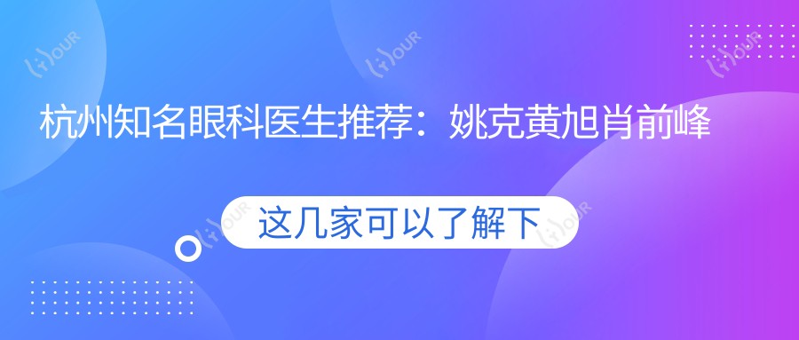 杭州有名眼科医生推荐:姚克黄旭肖前峰擅长近视及白内障手术