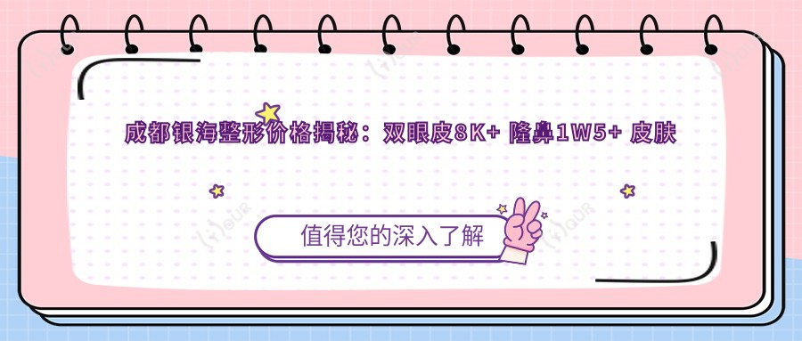 成都银海整形价格揭秘:双眼皮8K+ 隆鼻1W5+ 皮肤管理5K+