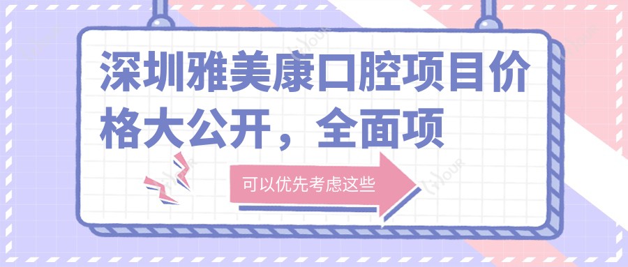 深圳雅美康口腔项目价格大公开,多面项目清单费用12800元起