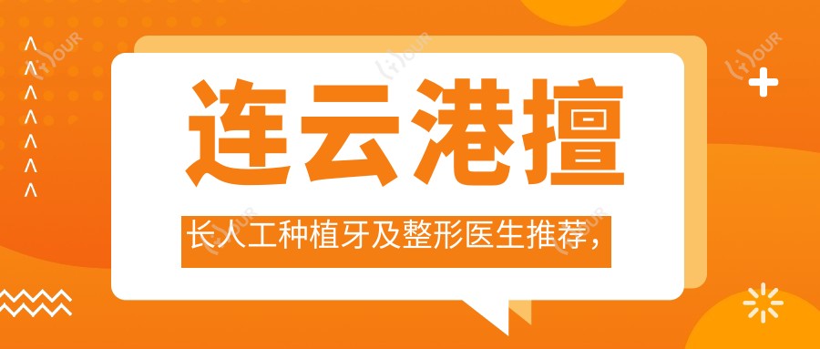 连云港擅长人工种植牙及整形医生推荐,徐宏志张培鉴王禹位列其中