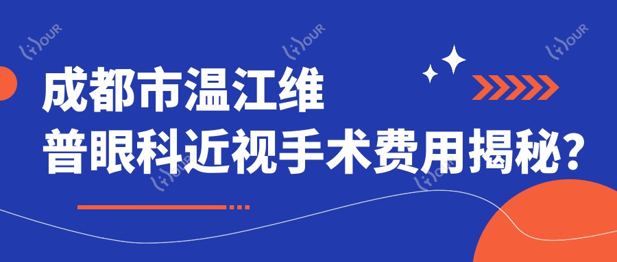 成都市温江维普眼科近视手术费用揭秘?全飞秒近视矫正约1.5W+ 晶体植入2W+ ICL高端定制近视手术3W+