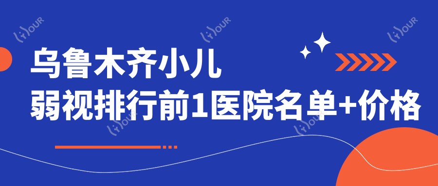 乌鲁木齐小儿弱视排行前1医院名单+价格收费表介绍!实力强技术靠谱