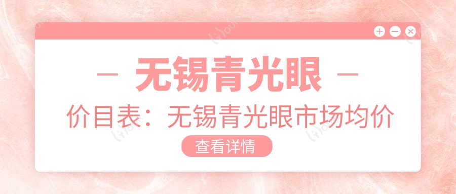 无锡青光眼价目表：无锡青光眼市场均价及各医院报价参考 