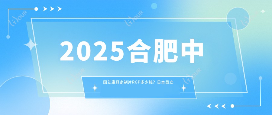 2025合肥国内艾康菲定制片RGP多少钱？日本目立康非球Z RGP1k+/国内艾康菲定制片RGP1k+/国内欣视界RGP1k+