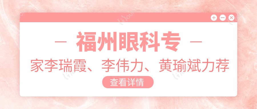 福州眼科医生李瑞霞、李伟力、黄瑜斌力荐白内障及眼部治疗新选择