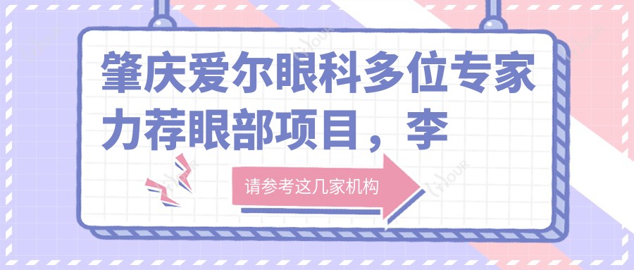 肇庆爱尔眼科多位医生力荐眼部项目,李远标等名医精细技艺受好评