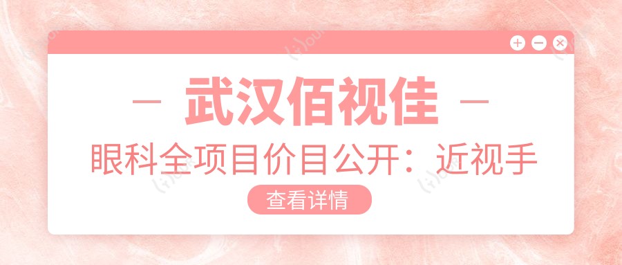 武汉佰视佳眼科全项目价目公开：近视手术8000+ 眼科检查100元起 超值参考