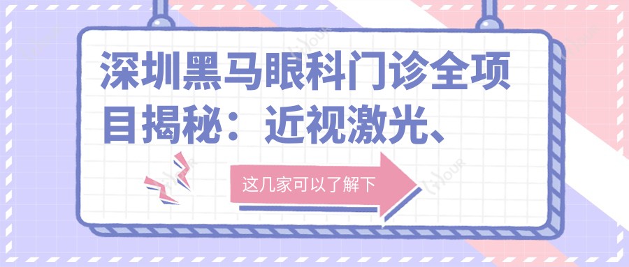 深圳黑马眼科门诊全项目揭秘:近视激光、白内障手术价格一览