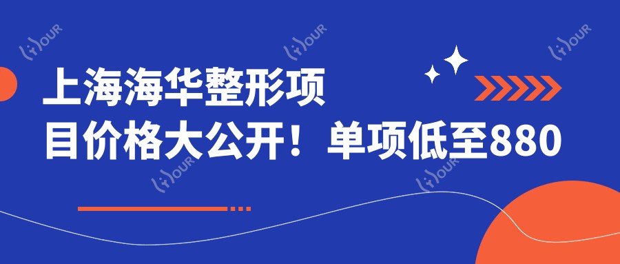 上海海华整形项目价格大公开!单项低至880起!