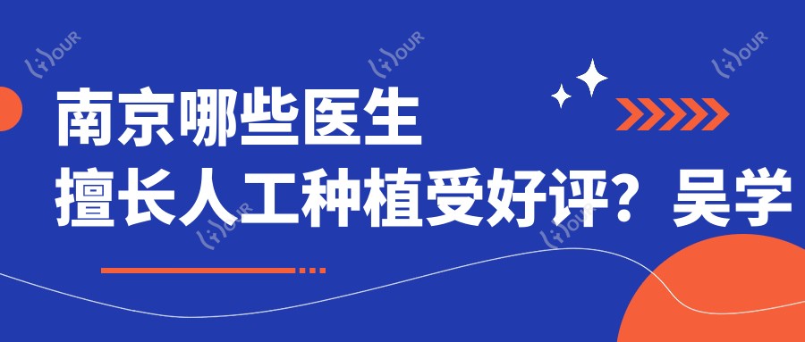 南京哪些医生擅长人工种植受好评？吴学铭简海兹胡勤刚均在列