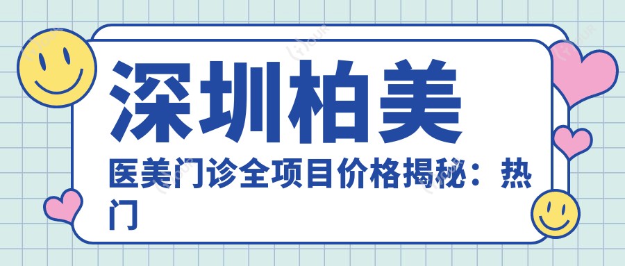 深圳柏美医美门诊全项目价格揭秘:热门玻尿酸注射瘦脸费用一览