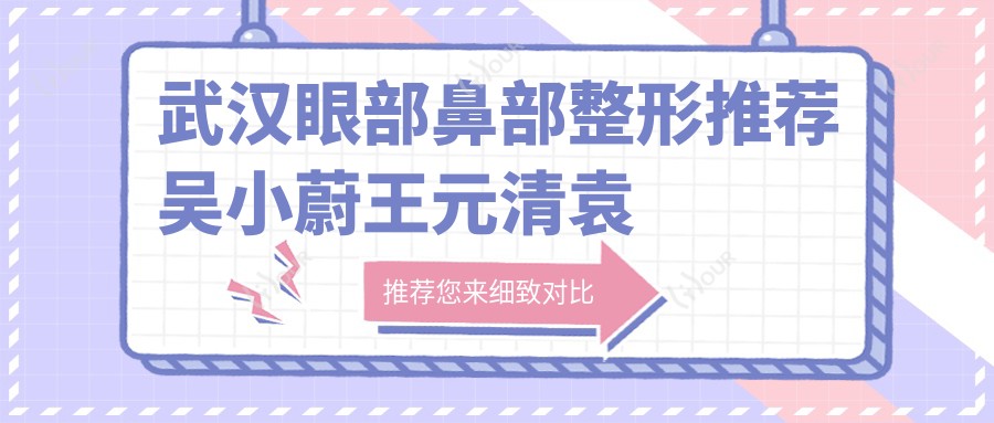 武汉眼部鼻部整形推荐吴小蔚王元清袁伟，医生实力强