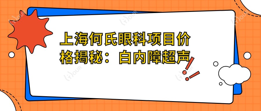 上海何氏眼科项目价格揭秘：白内障超声乳化6000起，麻痹斜视矫正1万起，半飞秒激光1.8万起