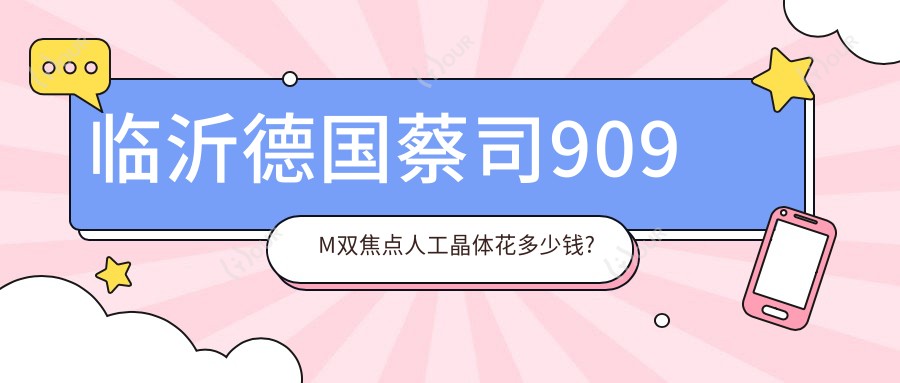 临沂德国蔡司909M双焦点人工晶体花多少钱?德国蔡司909M双焦点人工晶体1w元左右