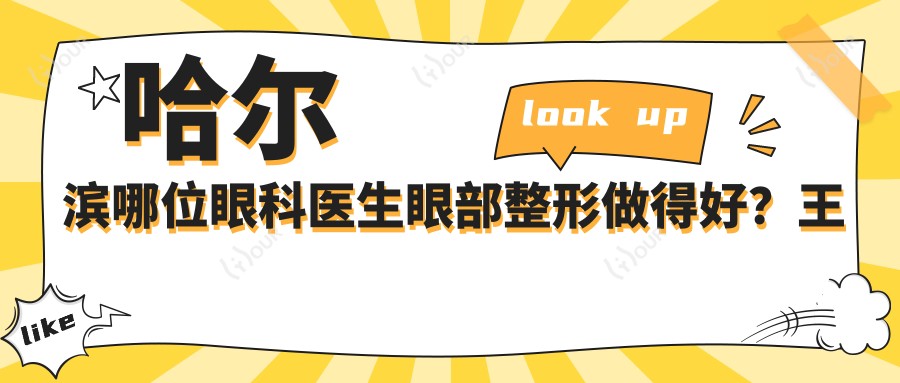 哈尔滨哪位眼科医生眼部整形做得好?王凤彩、崔海滨等医生推荐项目揭晓