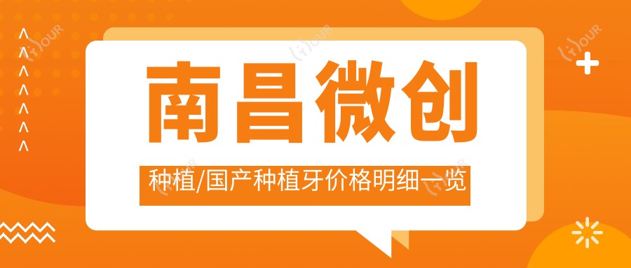 南昌微创种植/国产种植牙价格明细一览表(2025南昌微创种植微创种植均价为：3058元)
