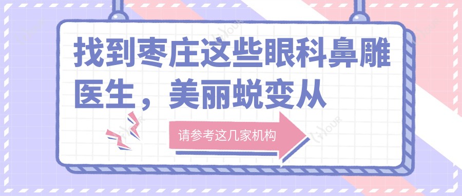 找到枣庄这些眼科鼻雕医生,美丽蜕变从这里开始