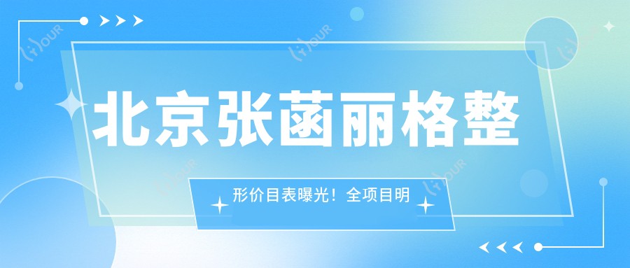 北京张菡丽格整形价目表曝光!全项目明细仅需3万起,性价比之选让人安心!