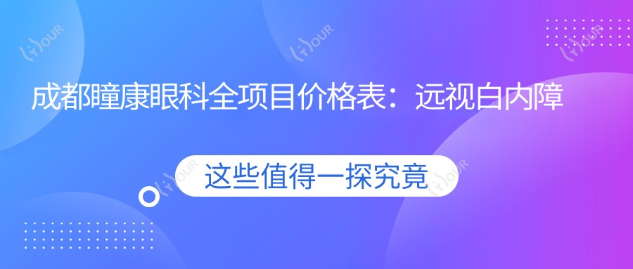 成都瞳康眼科全项目价格表:远视白内障矫正|全飞秒半飞秒近视手术|散光斜视弱视治疗|ICL晶体角膜塑形镜详询|鼻眼科服务价格多面公开