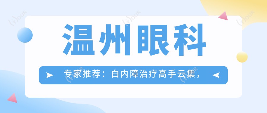 温州眼科医生推荐：白内障治疗高手云集，俞振飞、蔡迎晖、郑海华等名医坐诊！