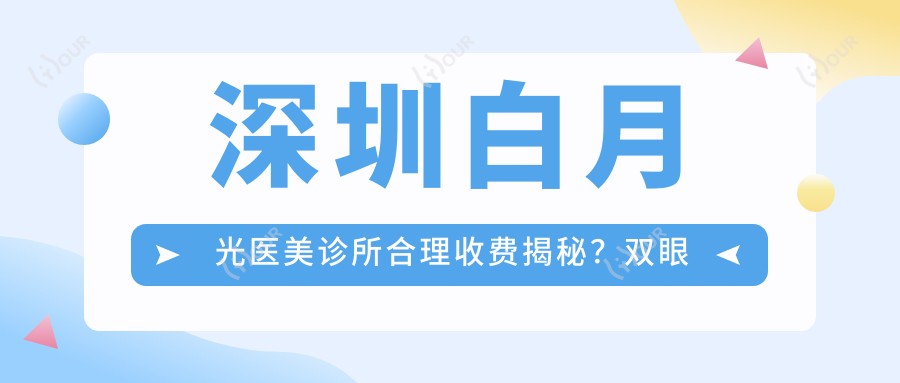 深圳白月光医美诊所合理收费揭秘？双眼皮8K+隆鼻1.5W+3K+