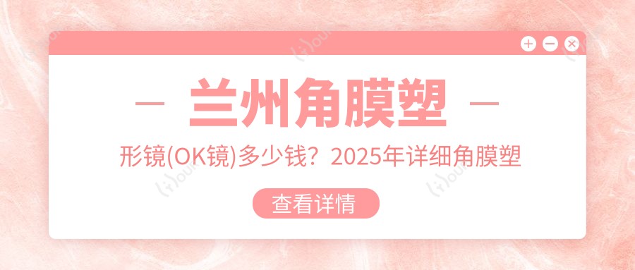 兰州角膜塑形镜(OK镜)多少钱?2025年详细角膜塑形镜(OK镜)价目表