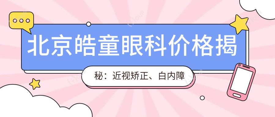 北京皓童眼科价格揭秘：近视矫正、白内障手术等热门项目费用一览