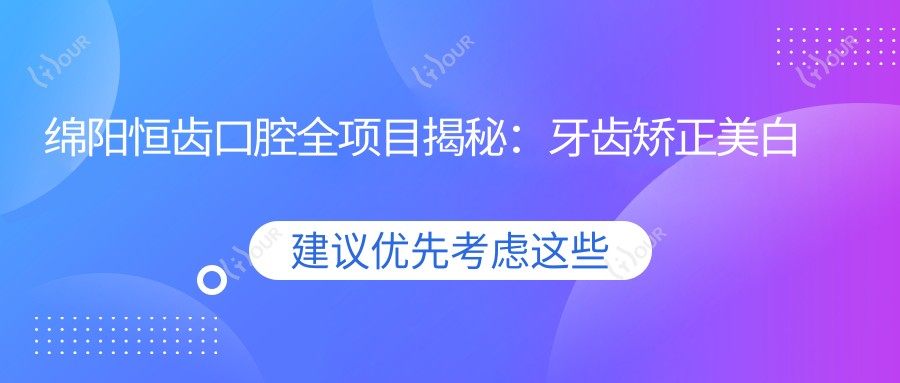 绵阳恒齿口腔全项目揭秘:牙齿矫正美白种植价目表大公开