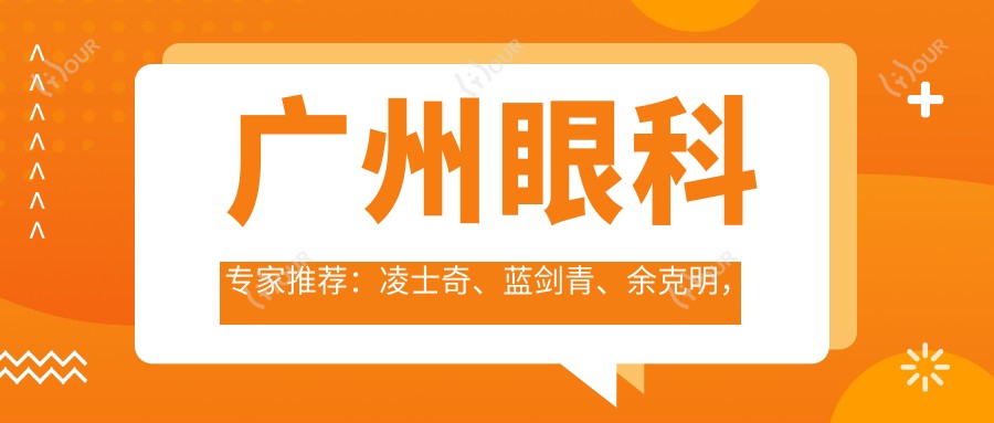 广州眼科医生推荐:凌士奇、蓝剑青、余克明,擅长斜视手术与近视矫正